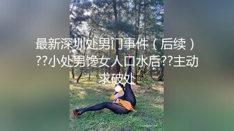 最新深圳处男门事件（后续）??小处男馋女人口水后??主动求破处