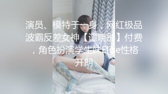 21岁大学生女友，无套爆操高潮迭送