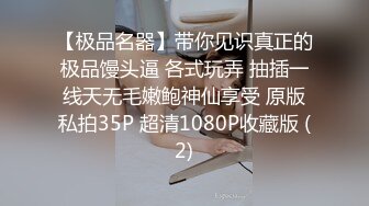 【极品名器】带你见识真正的极品馒头逼 各式玩弄 抽插一线天无毛嫩鲍神仙享受 原版私拍35P 超清1080P收藏版 (2)