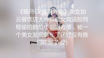 《极品CP魔手外购》美女如云餐饮店大神躲藏女厕逼脸同框偸拍数位小姐姐方便，被一个美女发现翻车了还好没有推门吓尿了 (2)