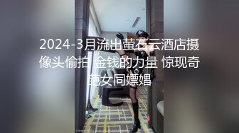 2024-3月流出萤石云酒店摄像头偷拍 金钱的力量 惊现奇葩女同嫖娼