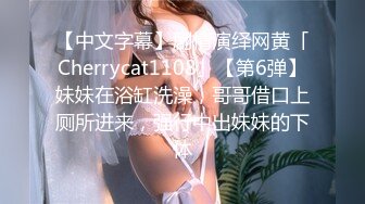 【中文字幕】剧情演绎网黄「Cherrycat1108」【第6弹】妹妹在浴缸洗澡，哥哥借口上厕所进来，强行中出妹妹的下体