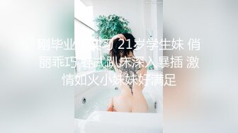 刚毕业正实习 21岁学生妹 俏丽乖巧 蛙式趴床深入暴插 激情如火小妹妹好满足