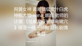 网黄女神 最新顶级蜜汁白虎神鲍尤物 nana_娜娜 老师的计谋 《性教育反被爆肏嫩穴》吸茎一线天神鲍 超长剧情爽翻