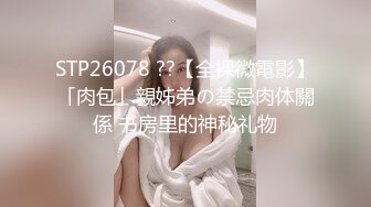 STP26078 ??【全裸微電影】「肉包」親姊弟の禁忌肉体關係 书房里的神秘礼物