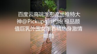  百度云高端泄密流出推特大神@Pickupgirl约炮 极品颜值巨乳外围女爆吞精热身激情啪啪