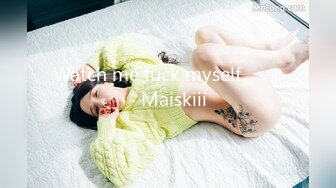 Watch me fuck myself  ❤️ - Maiskiii