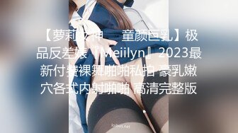 【萝莉女神❤️童颜巨乳】极品反差婊『Meiilyn』2023最新付费裸舞啪啪私拍 豪乳嫩穴各式内射啪啪 高清完整版