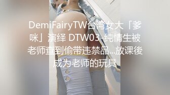 DemiFairyTW台湾女大「爹咪」演绎 DTW03-纯情生被老师查到偷带违禁品...放课後成为老师的玩具