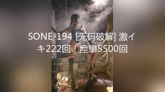 SONE-194 [无码破解] 激イキ222回！痙攣5500回