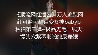 《顶流网红泄密》万人追踪网红可盐可甜百变女神babyp私拍第三弹~极品无毛一线天馒头穴紫薇啪啪纯反差婊