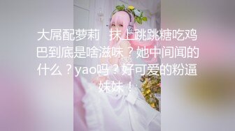 天津TS王曦儿：直男接受身份了我的身份、很大很猛草的很爽，来回换姿势，被掰弯了