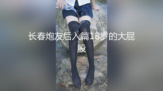 长春炮友后入篇18岁的大屁股