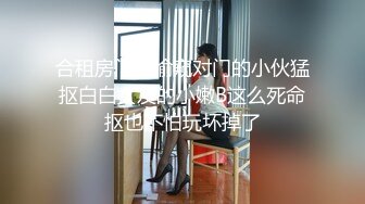 合租房门缝偷窥对门的小伙猛抠白白女友的小嫩B这么死命抠也不怕玩坏掉了