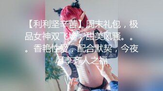 【利利坚辛苦】周末礼包，极品女神双飞场，甜美风骚。。。香艳性爱，配合默契，今夜尽享齐人之福