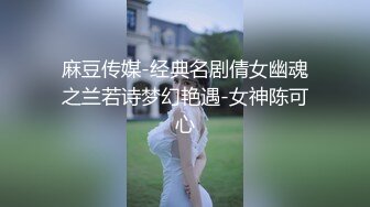 麻豆传媒-经典名剧倩女幽魂之兰若诗梦幻艳遇-女神陈可心