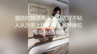  约啪娇嫩女生 短裙白嫩大长腿 萌萌青涩面孔心动啊 抱紧亲吻揉捏挑逗喘息