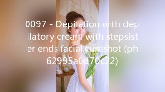 0097 - Depilation with depilatory cream with stepsister ends facial cumshot (ph62995a0d70c22)