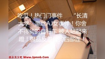 吃瓜！热门门事件❤️“长清大学”黑丝AJ女事件！你舍不得骑的自行车 被人站起来蹬！极品反差母狗四部连！