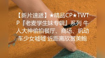 【新片速遞】★精品CP★TWTP『老麦学生妹专辑』系列 牛人大神偷拍餐厅、商场、机动车少女嘘嘘 近距离欣赏美鲍