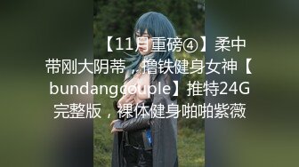 ⚫️⚫️【11月重磅④】柔中带刚大阴蒂，撸铁健身女神【bundangcouple】推特24G完整版，裸体健身啪啪紫薇