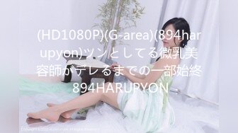 (HD1080P)(G-area)(894harupyon)ツンとしてる微乳美容師がデレるまでの一部始終 894HARUPYON