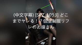 (中文字幕) [SPZ-1093] どこまでヤレる！？個室制服リフレのお嬢さん