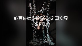 麻豆传媒 MPG0042 真实兄弟3P乱伦