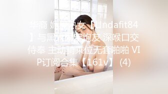 华裔 媚黑熟女【Llndafit84】与黑人固定炮友 深喉口交侍奉 主动骑乘位无套啪啪 VIP订阅合集【161v】 (4)