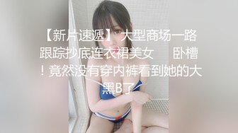 【新片速遞】 大型商场一路跟踪抄底连衣裙美女❤️卧槽！竟然没有穿内裤看到她的大黑B了