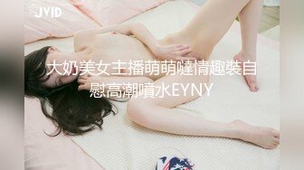 大奶美女主播萌萌噠情趣裝自慰高潮噴水EYNY