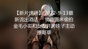 【新片速遞】 2022-9-13最新流出酒店❤️情趣圆床偷拍金毛小哥和女友开房妹子主动撩哥草