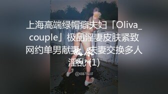 上海高端绿帽癖夫妇「Oliva_couple」极品淫妻皮肤紧致网约单男献妻、夫妻交换多人淫乱 (1)