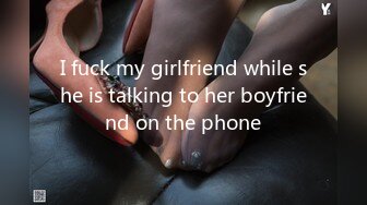 I fuck my girlfriend while she is talking to her boyfriend on the phone