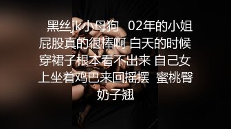 极品颜值Jk少女 当男友不在身边时找他兄弟喂饱我，看似清纯的JK少女 其实放学后是个渴望被大鸡巴灌满的小母狗