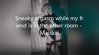 Sneaky orgasm while my friend is in the other room - Maiskiii