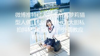 微博推特红人白虎贫乳萝莉猫型人偶【Fariskitten】大胆私拍抖M JK Lolita 户外调教应有尽有76P 45V