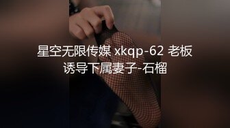 星空无限传媒 xkqp-62 老板诱导下属妻子-石榴