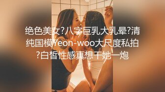 绝色美女?八字巨乳大乳晕?清纯国模Yeon-woo大尺度私拍?白皙性感真想干她一炮