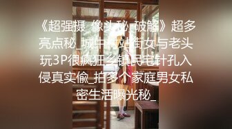 《超强摄_像头秘_破解》超多亮点秘_城中村站街女与老头玩3P很疯狂乡镇民宅针孔入侵真实偸_拍多个家庭男女私密生活曝光秘_