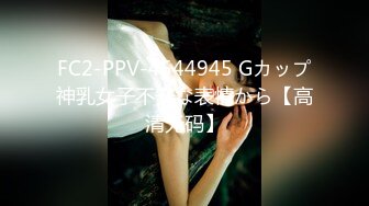 FC2-PPV-4544945 Gカップ神乳女子不安な表情から【高清无码】