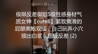 极限反差御姐S级性感身材气质女神〖cuteli〗紧致爽滑的屁眼美鲍双插，自己玩弄小穴插出白浆，超级反差 (2)