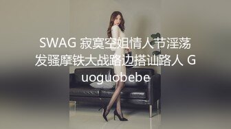 SWAG 寂寞空姐情人节淫荡发骚摩铁大战路边搭讪路人 Guoguobebe