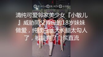 清纯可爱邻家美少女『小敏儿』威胁同父异母的18岁妹妹做爱，纯欲白丝大长腿太勾人了，被操爽了白浆直流