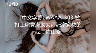    [中文字幕] WAAA-303 被打工處豐滿太太拜託當家教的我… 佐山愛