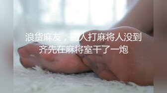 浪货麻友，约人打麻将人没到齐先在麻将室干了一炮